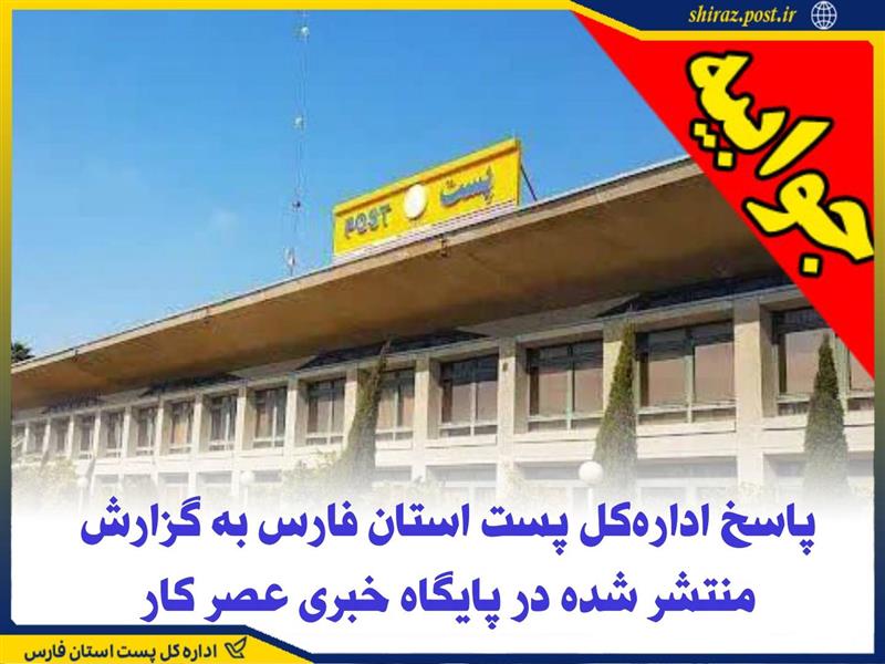 پاسخ اداره‌كل پست استان فارس به گزارش منتشر شده در پایگاه خبری عصر كار