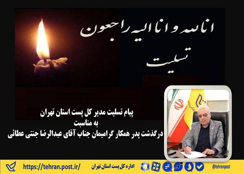 پیام تسلیت مدیر كل پست استان تهران به مناسبت درگذشت پدر بزرگوار همكار گرامی جناب آقای عبدالرضا جنتی عطائی
